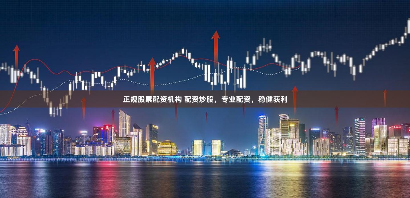 正规股票配资机构 配资炒股，专业配资，稳健获利